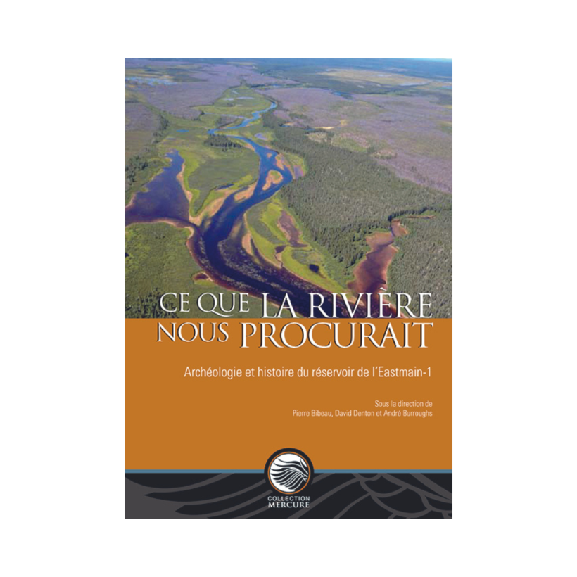 Ce que la rivière nous procurait: Archéologie et histoire du réservoir de l’Eastmain